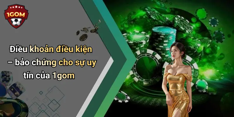 Điều khoản điều kiện – bảo chứng cho sự uy tín của 1gom