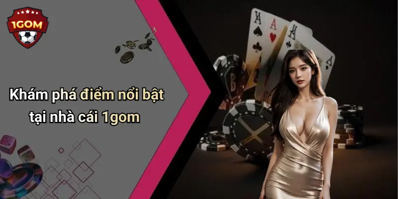 Khám phá điểm nổi bật tại nhà cái 1gom