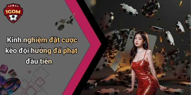 Kinh nghiệm đặt cược kèo đội hưởng đá phạt đầu tiên