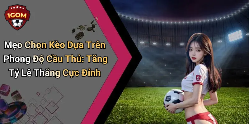 Mẹo Chọn Kèo Dựa Trên Phong Độ Cầu Thủ: Tăng Tỷ Lệ Thắng Cực Đỉnh