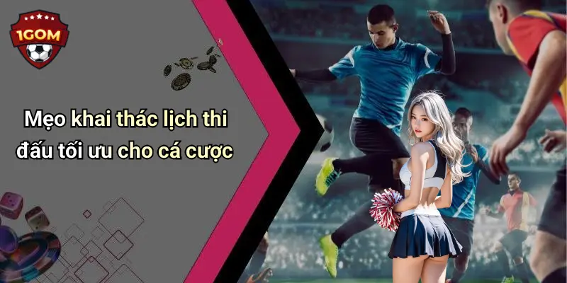 Mẹo khai thác lịch thi đấu tối ưu cho cá cược