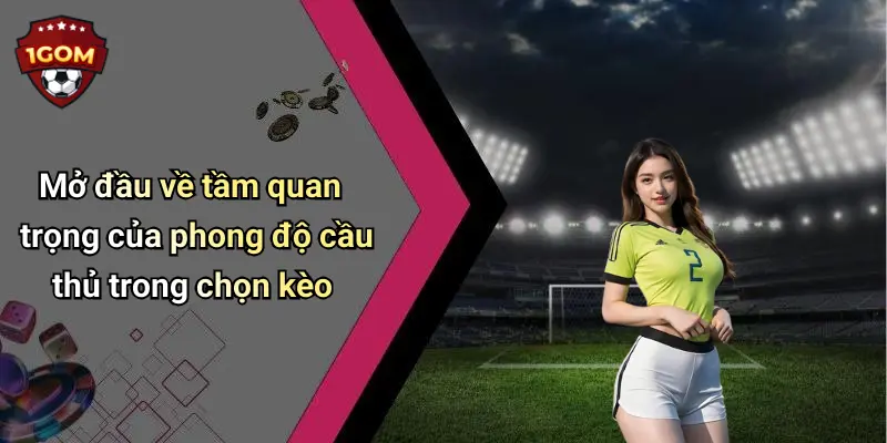 Mở đầu về tầm quan trọng của phong độ cầu thủ trong chọn kèo