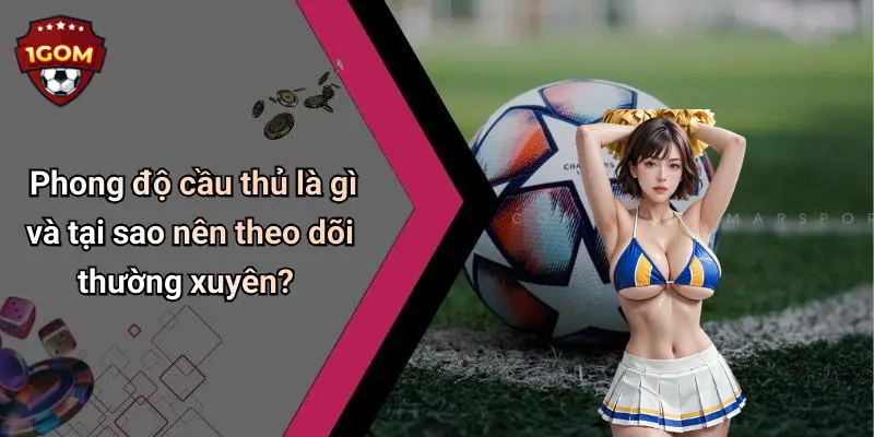 Phong độ cầu thủ là gì và tại sao nên theo dõi thường xuyên?