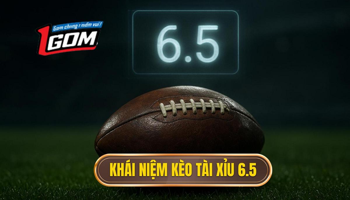 Khái niệm chi tiết về kèo tài xỉu 6.5 trong cá cược