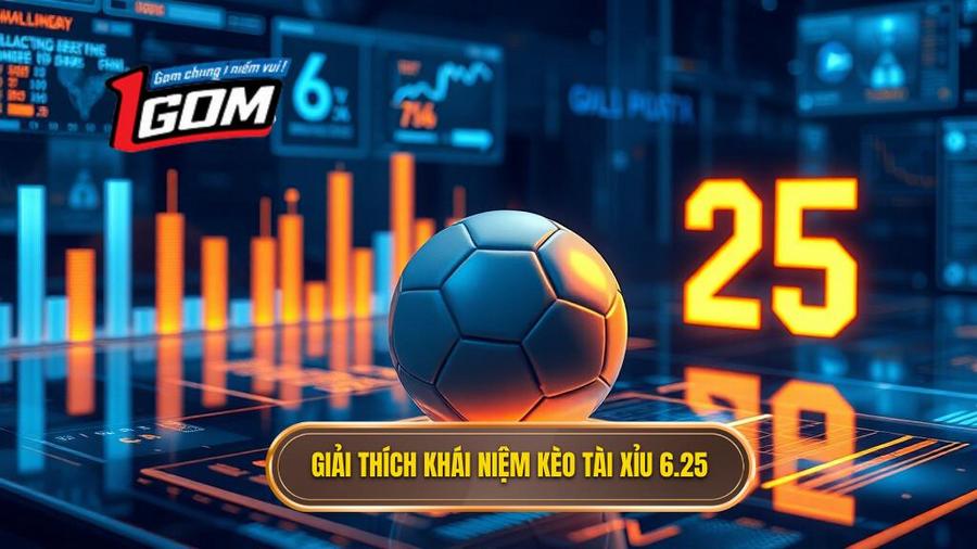 Khái niệm cơ bản: Kèo tài xỉu 6.25 là gì?