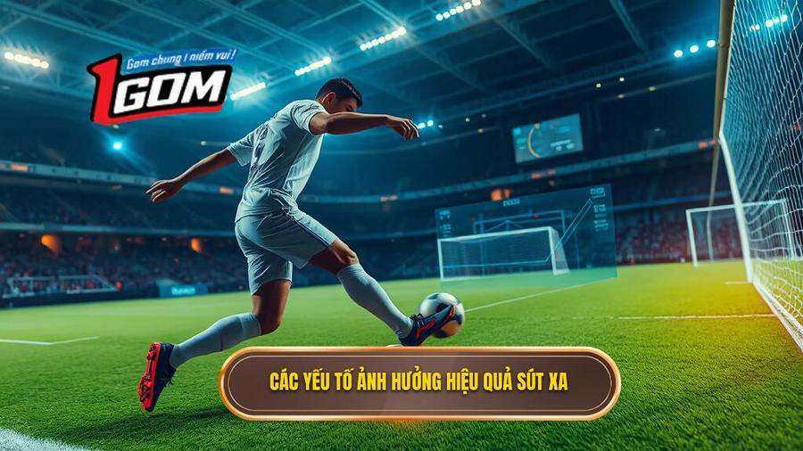 Phân tích đa chiều: Các yếu tố ảnh hưởng đến hiệu quả sút xa