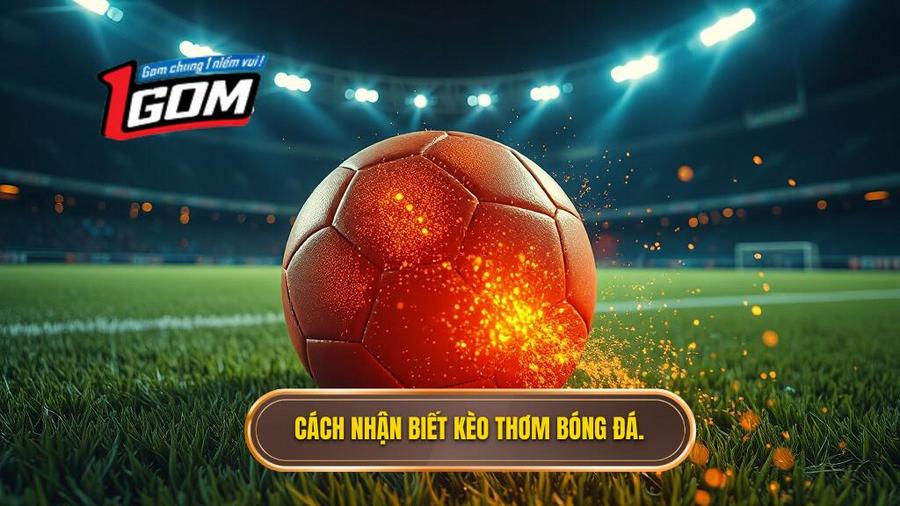Thế nào là kèo thơm bóng đá tối nay?