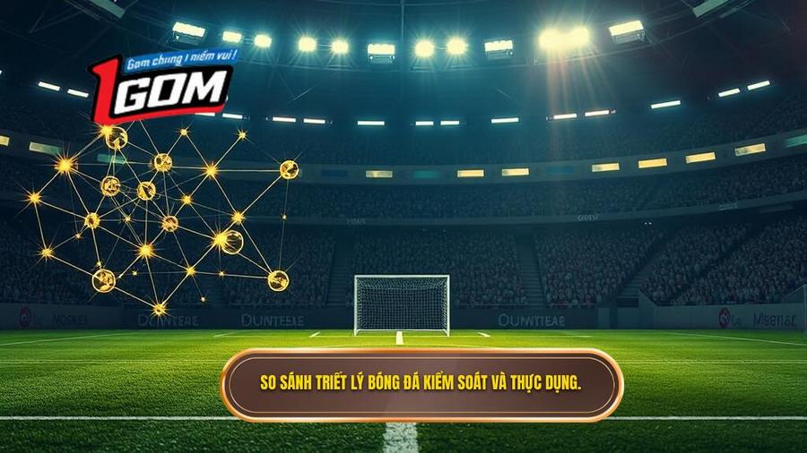 Triết lý bóng đá: Kiểm soát hay thực dụng?