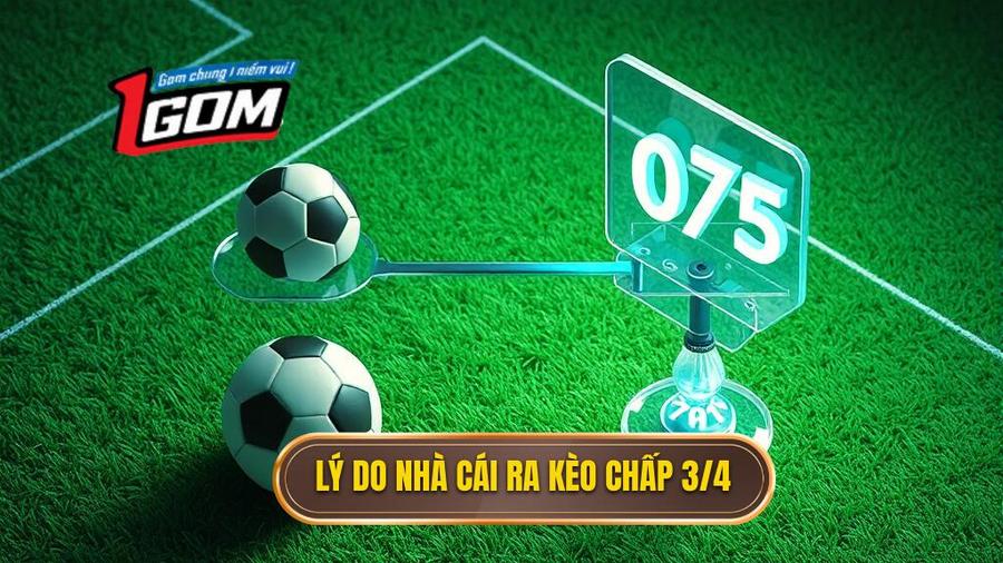 Tại sao nhà cái lại đưa ra tỷ lệ Kèo chấp 3/4 (0.75)?