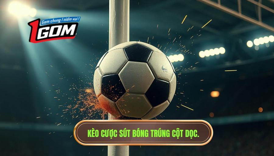 1. Kèo cược sút bóng trúng cột dọc.