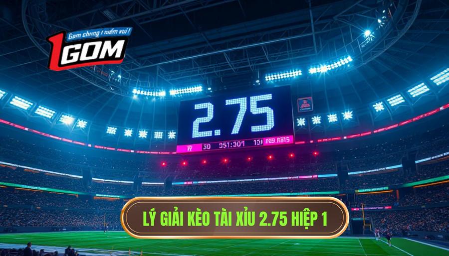2. Lý giải kèo tài xỉu 2.75 hiệp 1